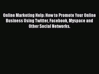 [PDF] Online Marketing Help: How to Promote Your Online Business Using Twitter Facebook Myspace