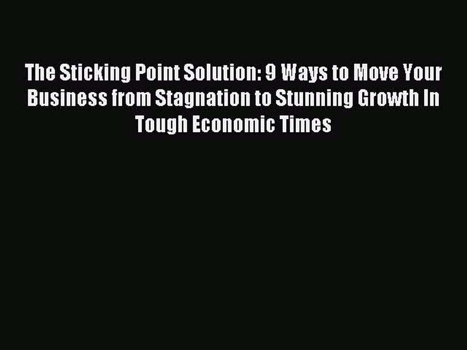 Read The Sticking Point Solution: 9 Ways to Move Your Business from Stagnation to Stunning