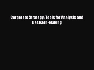 Read Corporate Strategy: Tools for Analysis and Decision-Making Ebook Online