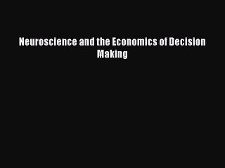 Read Neuroscience and the Economics of Decision Making PDF Online