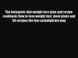 [PDF] The ketogenic diet weight loss plan and recipe cookbook: How to lose weight fast meal