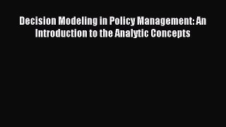 Read Decision Modeling in Policy Management: An Introduction to the Analytic Concepts Ebook