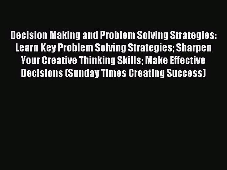 Read Decision Making and Problem Solving Strategies: Learn Key Problem Solving Strategies Sharpen