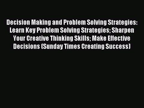 Read Decision Making and Problem Solving Strategies: Learn Key Problem Solving Strategies Sharpen
