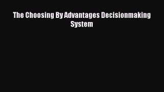 Read The Choosing By Advantages Decisionmaking System Ebook Online