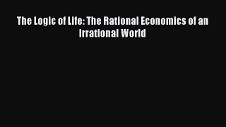 Read The Logic of Life: The Rational Economics of an Irrational World Ebook Free
