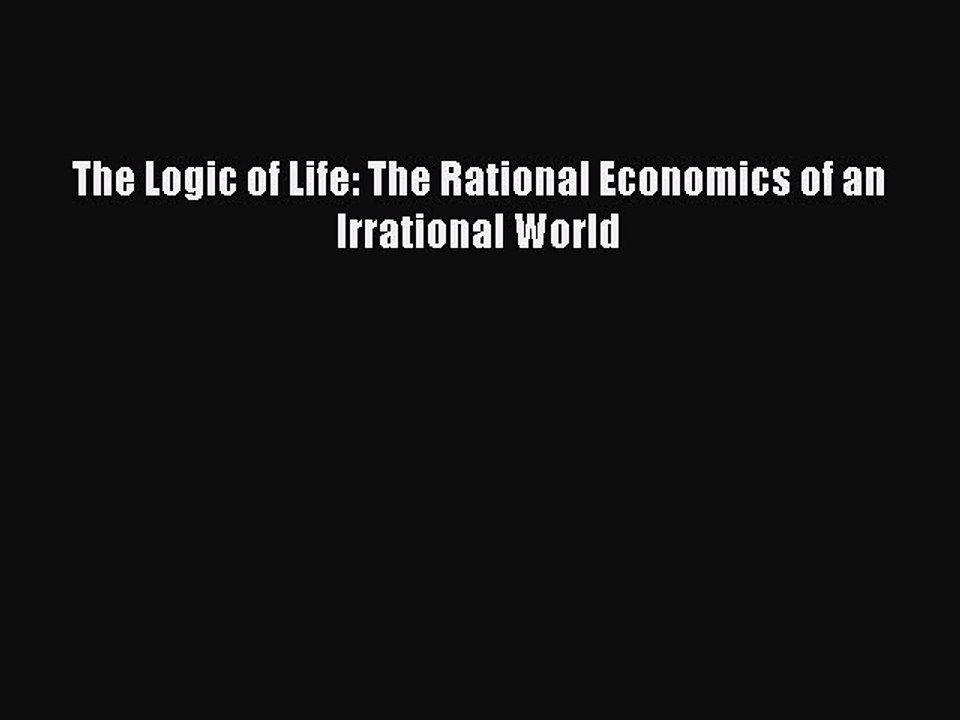 Read The Logic of Life: The Rational Economics of an Irrational World Ebook Free