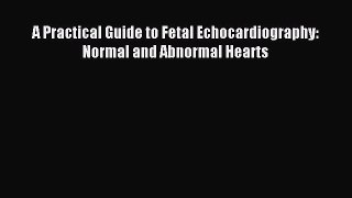 [Download] A Practical Guide to Fetal Echocardiography: Normal and Abnormal Hearts PDF Online