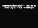 Read Junk Food Made Healthy: Cut the Calories Not the Taste for Joyful Diet - High Protein