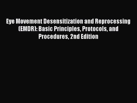 [Download] Eye Movement Desensitization and Reprocessing (EMDR): Basic Principles Protocols