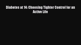 Download Diabetes at 14: Choosing Tighter Control for an Active Life Ebook Online