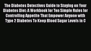 Read The Diabetes Detectives Guide to Staying on Your Diabetes Diet: A Workbook for Ten Simple
