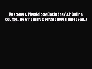 [Download] Anatomy & Physiology (includes A&P Online course) 9e (Anatomy & Physiology (Thibodeau))