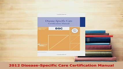 Download  2012 DiseaseSpecific Care Certification Manual Read Full Ebook