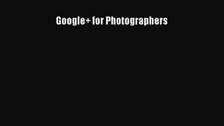 Download Google+ for Photographers Ebook Free