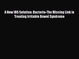 [Download] A New IBS Solution: Bacteria-The Missing Link in Treating Irritable Bowel Syndrome