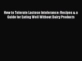 Read How to Tolerate Lactose Intolerance: Recipes & a Guide for Eating Well Without Dairy Products