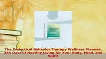 Read  The Dialectical Behavior Therapy Wellness Planner 365 Days of Healthy Living for Your Ebook Free