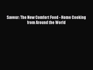 [Read PDF] Saveur: The New Comfort Food - Home Cooking from Around the World  Full EBook