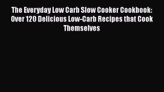 Read The Everyday Low Carb Slow Cooker Cookbook: Over 120 Delicious Low-Carb Recipes that Cook