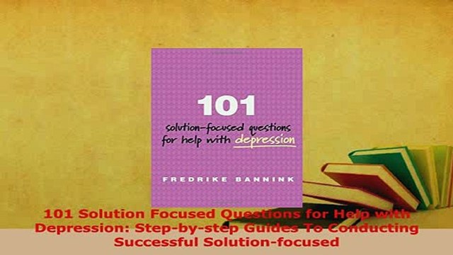 Read 101 Solution Focused Questions for Help with Depression Stepbystep Guides To Conducting Ebook Free
