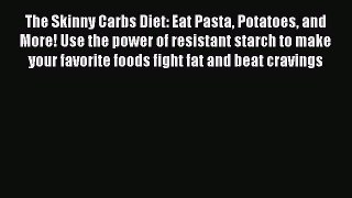 Read The Skinny Carbs Diet: Eat Pasta Potatoes and More! Use the power of resistant starch
