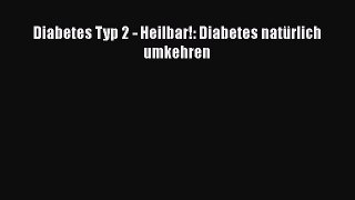 Read Diabetes Typ 2 - Heilbar!: Diabetes natürlich umkehren PDF Free