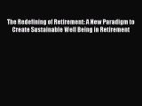 Read The Redefining of Retirement: A New Paradigm to Create Sustainable Well Being in Retirement