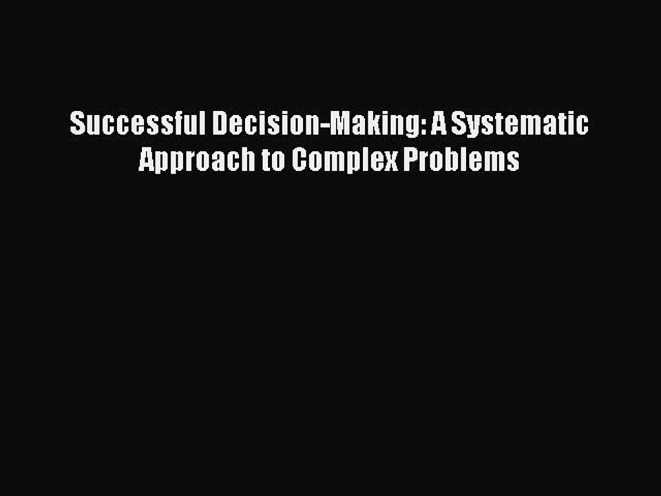 Read Successful Decision-Making: A Systematic Approach to Complex Problems Ebook Free