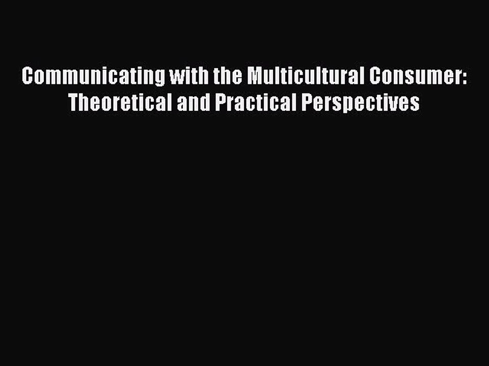 Read Communicating with the Multicultural Consumer: Theoretical and Practical Perspectives