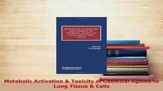 Download  Metabolic Activation  Toxicity of Chemical Agents to Lung Tissue  Cells Free Books