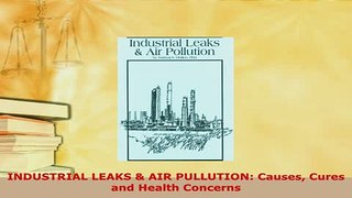 Download  INDUSTRIAL LEAKS  AIR PULLUTION Causes Cures and Health Concerns Read Online