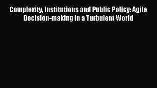 Read Complexity Institutions and Public Policy: Agile Decision-making in a Turbulent World