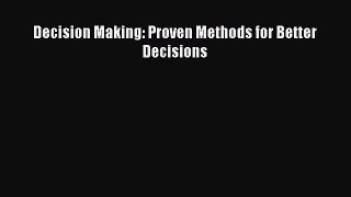 Download Decision Making: Proven Methods for Better Decisions Ebook Free