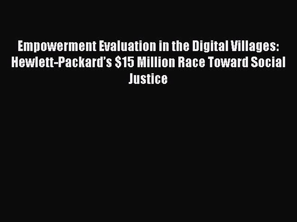Read Empowerment Evaluation in the Digital Villages: Hewlett-Packard’s $15 Million Race Toward