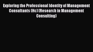 Read Exploring the Professional Identity of Management Consultants (Hc) (Research in Management