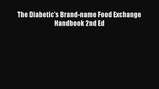 Download The Diabetic's Brand-name Food Exchange Handbook 2nd Ed Ebook Free