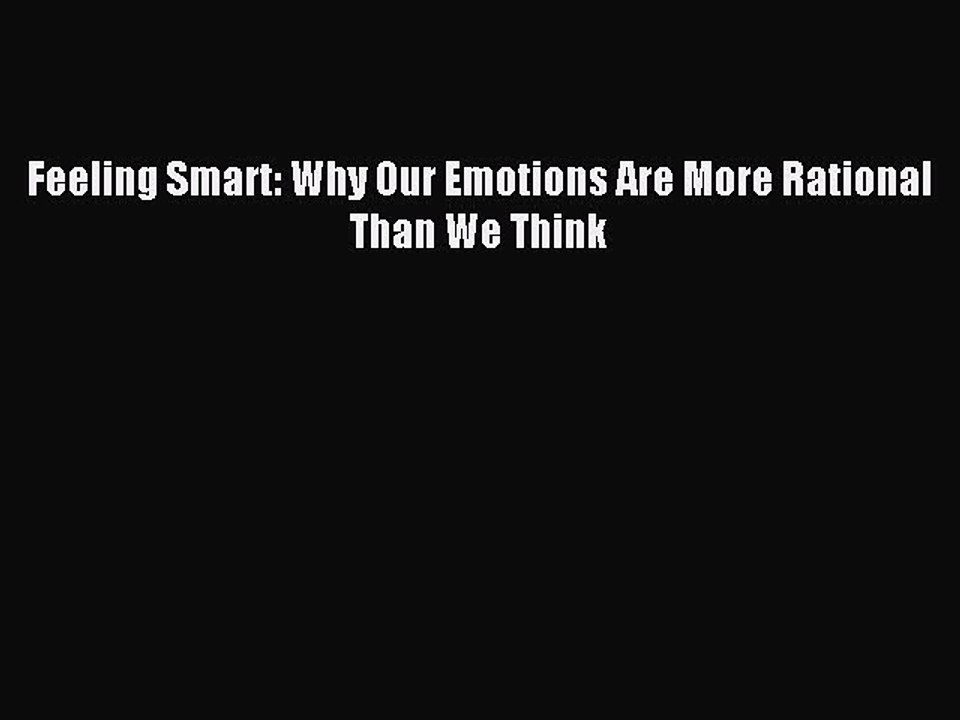 Read Feeling Smart: Why Our Emotions Are More Rational Than We Think Ebook Free