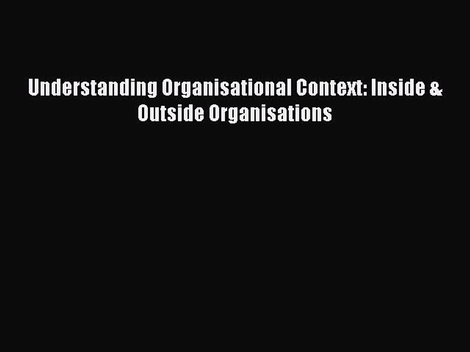 Read Understanding Organisational Context: Inside & Outside Organisations PDF Free