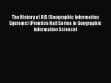 Read The History of GIS (Geographic Information Systems) (Prentice Hall Series in Geographic