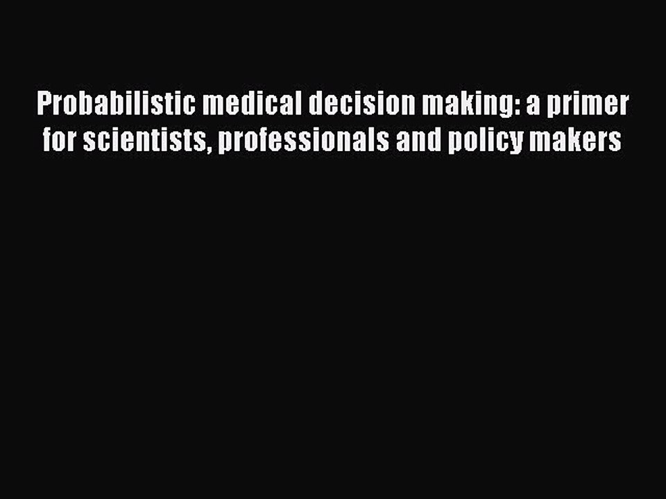 Read Probabilistic medical decision making: a primer for scientists professionals and policy