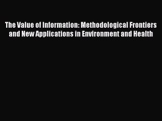 Read The Value of Information: Methodological Frontiers and New Applications in Environment