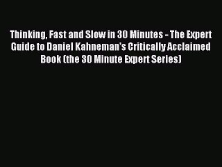 Read Thinking Fast and Slow in 30 Minutes - The Expert Guide to Daniel Kahneman's Critically