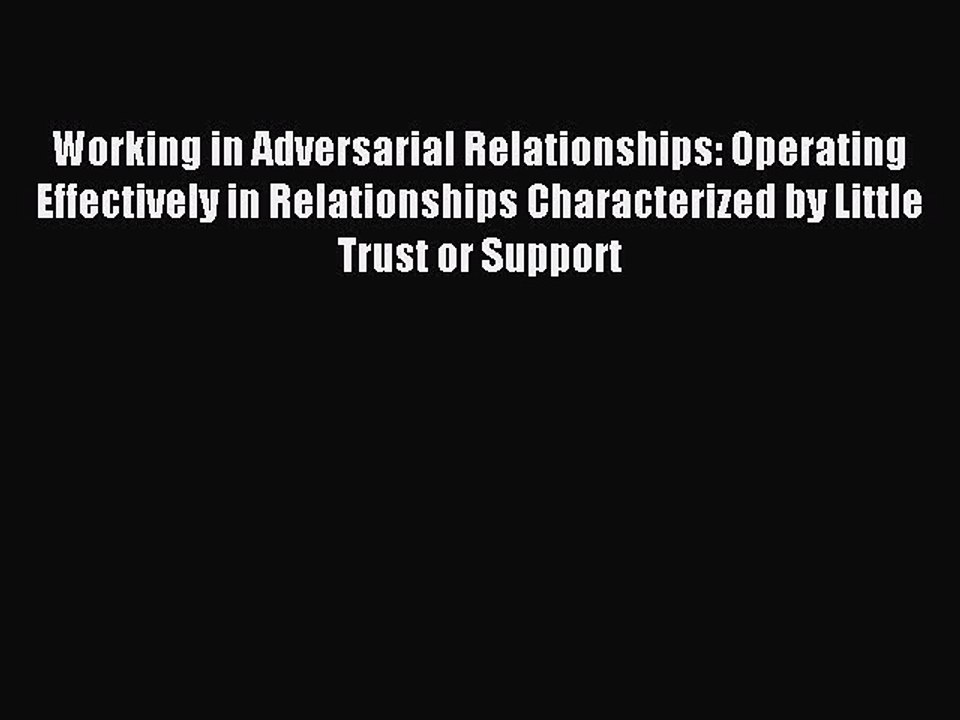 Read Working in Adversarial Relationships: Operating Effectively in Relationships Characterized