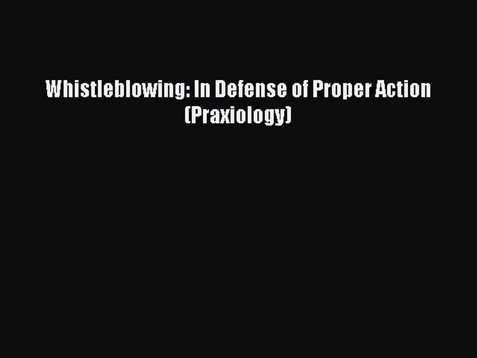 Download Whistleblowing: In Defense of Proper Action (Praxiology) PDF Free
