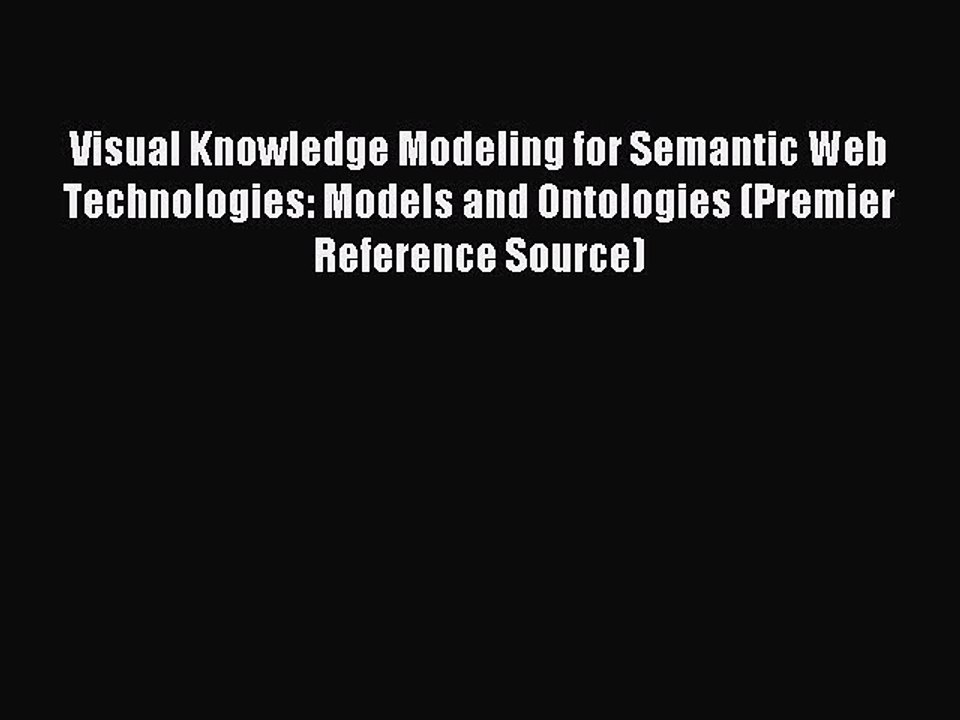 Read Visual Knowledge Modeling for Semantic Web Technologies: Models and Ontologies (Premier