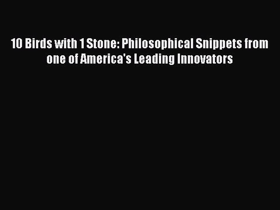Read 10 Birds with 1 Stone: Philosophical Snippets from one of America's Leading Innovators