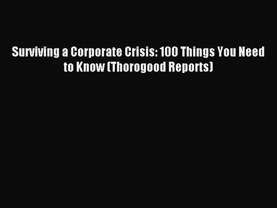 Read Surviving a Corporate Crisis: 100 Things You Need to Know (Thorogood Reports) Ebook Free