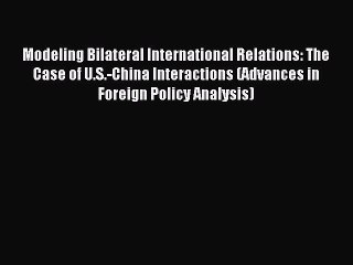 Read Modeling Bilateral International Relations: The Case of U.S.-China Interactions (Advances