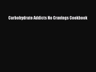 Read Carbohydrate Addicts No Cravings Cookbook Ebook Free